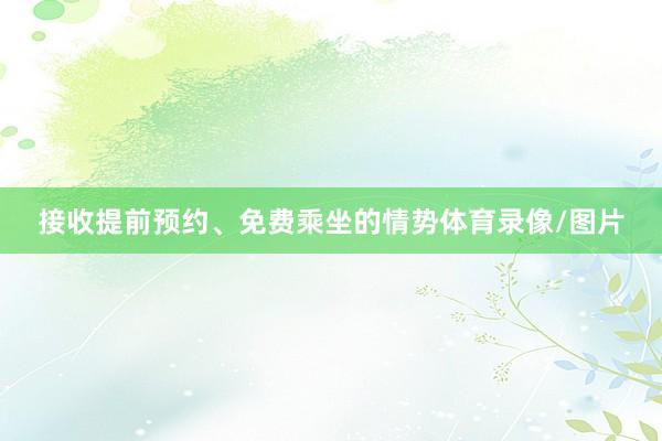接收提前预约、免费乘坐的情势体育录像/图片