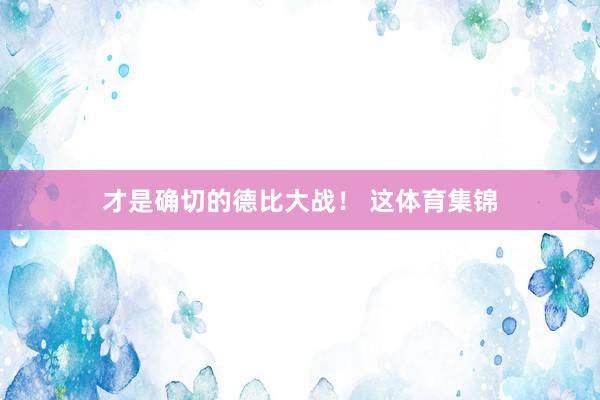 才是确切的德比大战！ 这体育集锦