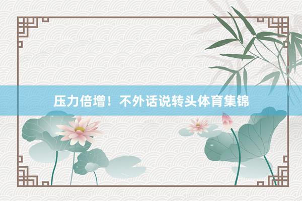 压力倍增！不外话说转头体育集锦