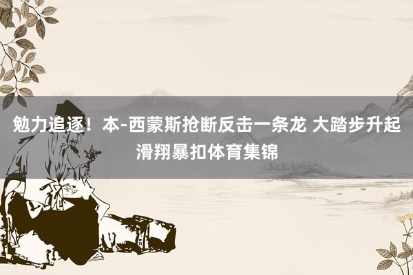 勉力追逐！本-西蒙斯抢断反击一条龙 大踏步升起滑翔暴扣体育集锦