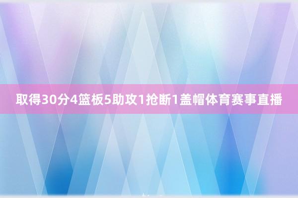 取得30分4篮板5助攻1抢断1盖帽体育赛事直播