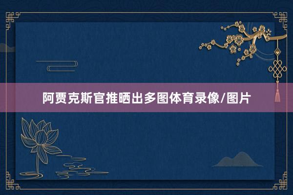 阿贾克斯官推晒出多图体育录像/图片
