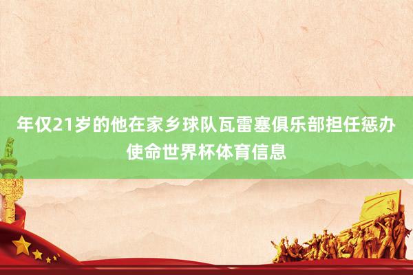年仅21岁的他在家乡球队瓦雷塞俱乐部担任惩办使命世界杯体育信息