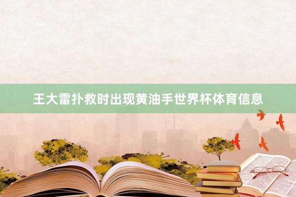 王大雷扑救时出现黄油手世界杯体育信息