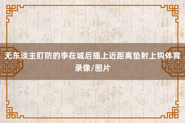 无东谈主盯防的李在城后插上近距离垫射上钩体育录像/图片