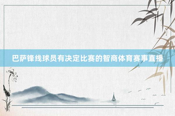 巴萨锋线球员有决定比赛的智商体育赛事直播