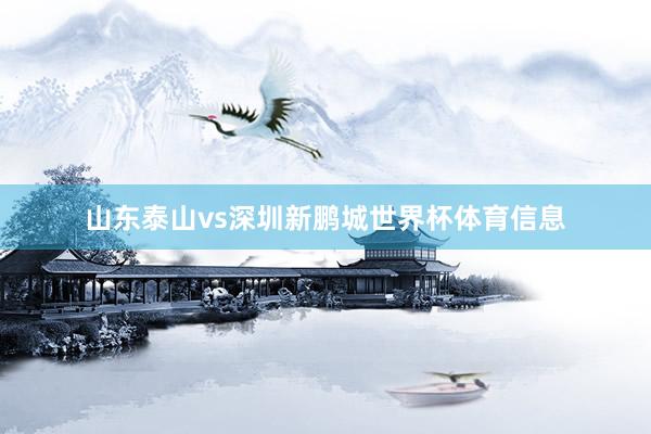 山东泰山vs深圳新鹏城世界杯体育信息