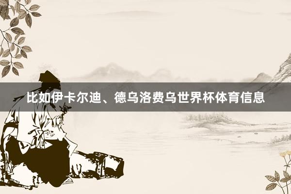 比如伊卡尔迪、德乌洛费乌世界杯体育信息
