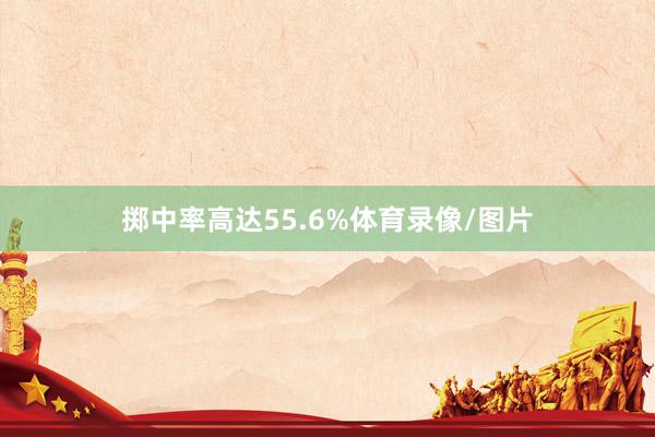 掷中率高达55.6%体育录像/图片