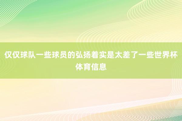 仅仅球队一些球员的弘扬着实是太差了一些世界杯体育信息