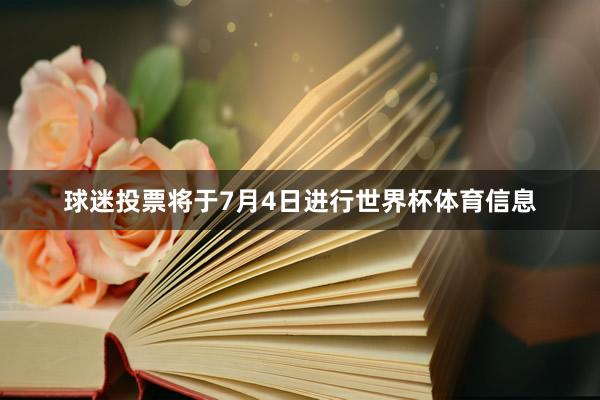 球迷投票将于7月4日进行世界杯体育信息