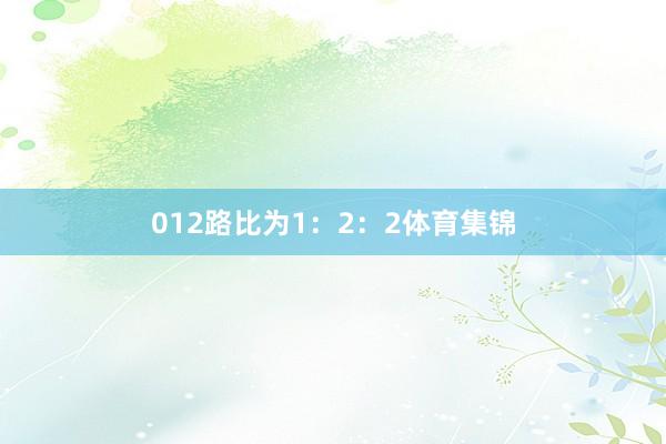 012路比为1:2:2体育集锦
