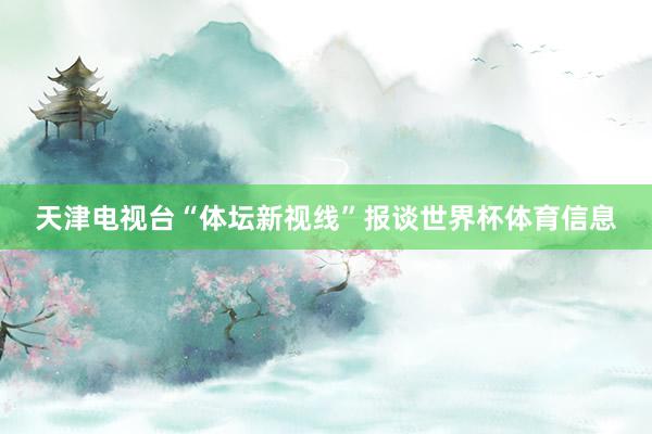 天津电视台“体坛新视线”报谈世界杯体育信息