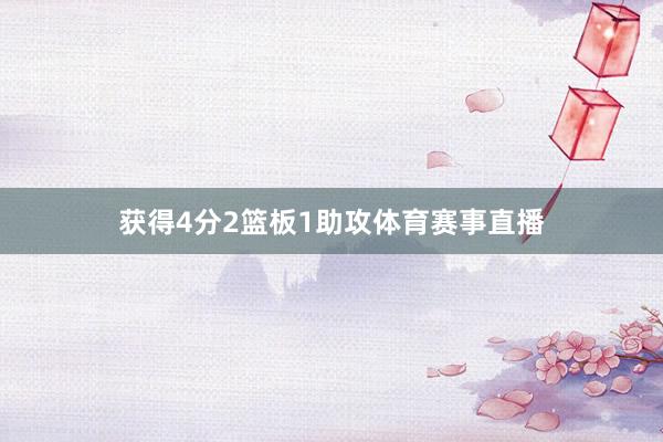 获得4分2篮板1助攻体育赛事直播