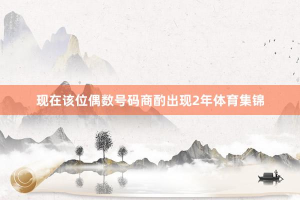 现在该位偶数号码商酌出现2年体育集锦