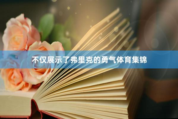 不仅展示了弗里克的勇气体育集锦