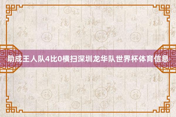 助成王人队4比0横扫深圳龙华队世界杯体育信息