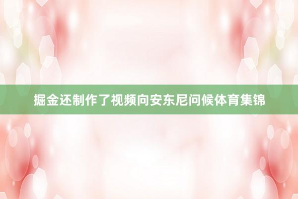 掘金还制作了视频向安东尼问候体育集锦