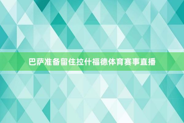 巴萨准备留住拉什福德体育赛事直播