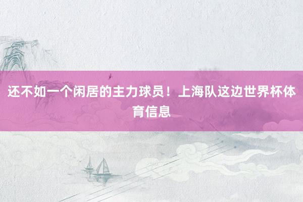 还不如一个闲居的主力球员！上海队这边世界杯体育信息