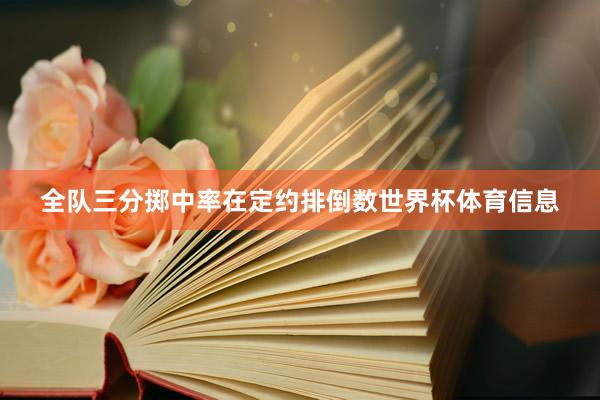 全队三分掷中率在定约排倒数世界杯体育信息