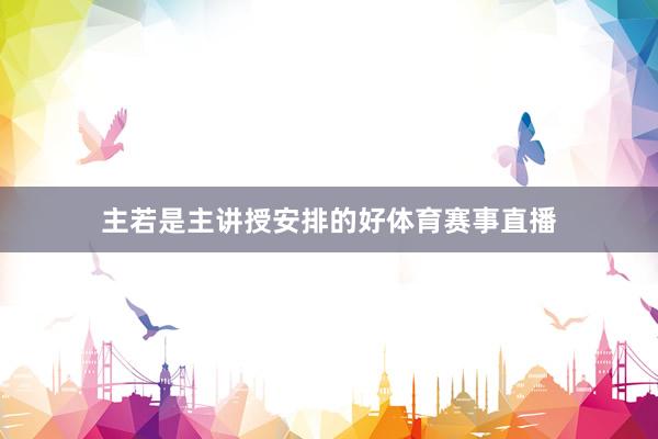 主若是主讲授安排的好体育赛事直播