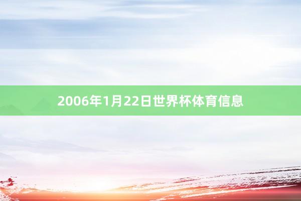 2006年1月22日世界杯体育信息