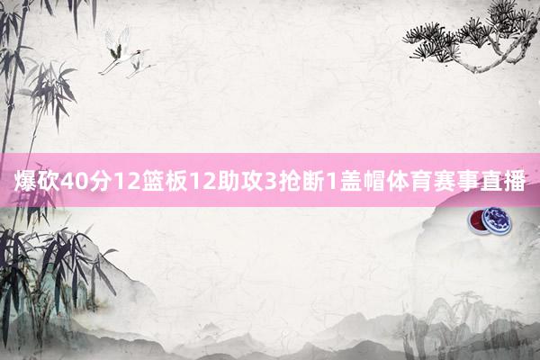 爆砍40分12篮板12助攻3抢断1盖帽体育赛事直播