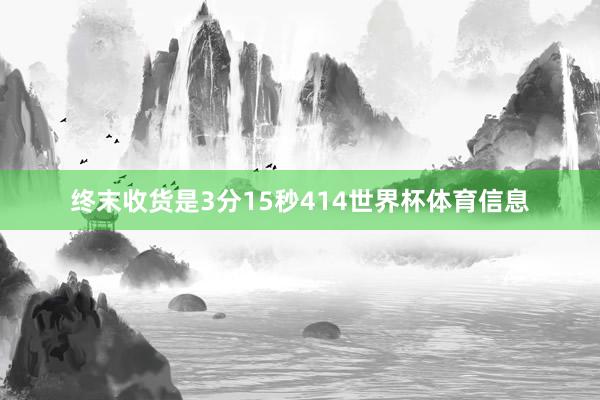 终末收货是3分15秒414世界杯体育信息