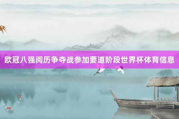 欧冠八强阅历争夺战参加要道阶段世界杯体育信息