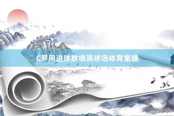 C罗用进球数填满球场体育集锦