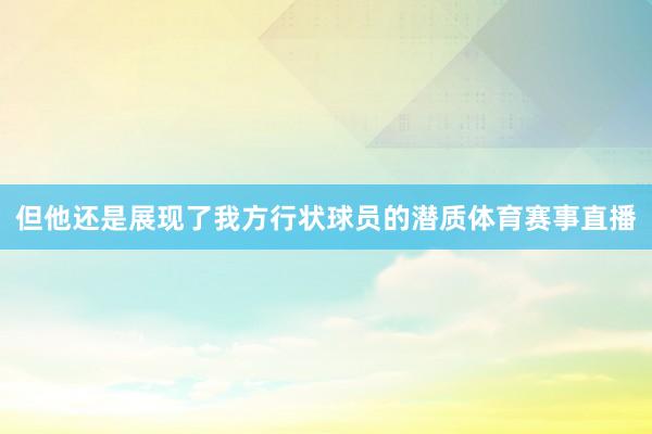 但他还是展现了我方行状球员的潜质体育赛事直播