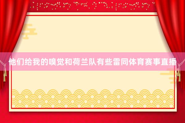 他们给我的嗅觉和荷兰队有些雷同体育赛事直播