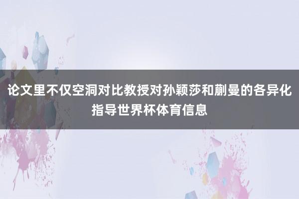 论文里不仅空洞对比教授对孙颖莎和蒯曼的各异化指导世界杯体育信息