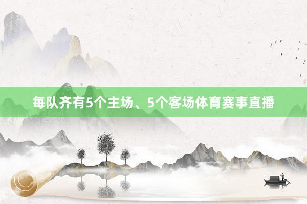 每队齐有5个主场、5个客场体育赛事直播
