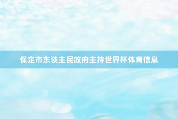 保定市东谈主民政府主持世界杯体育信息