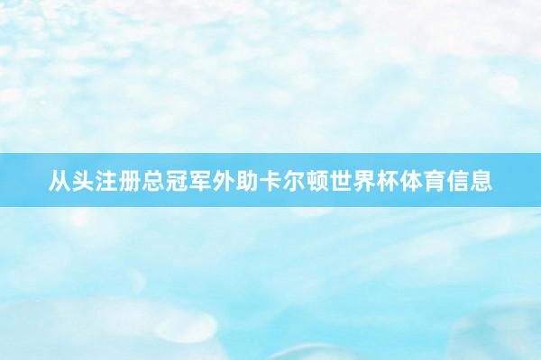 从头注册总冠军外助卡尔顿世界杯体育信息