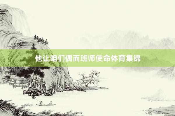 他让咱们偶而班师使命体育集锦