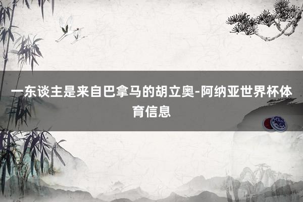 一东谈主是来自巴拿马的胡立奥-阿纳亚世界杯体育信息