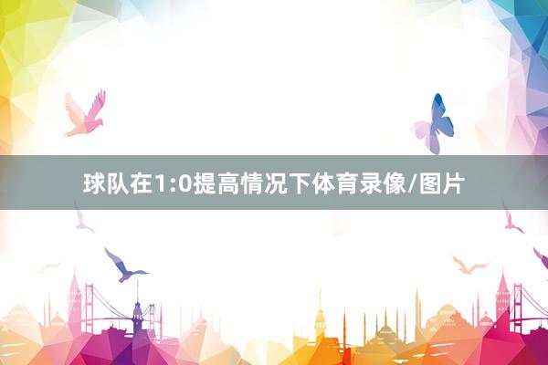 球队在1:0提高情况下体育录像/图片