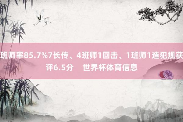 班师率85.7%7长传、4班师1回击、1班师1造犯规获评6.5分    世界杯体育信息